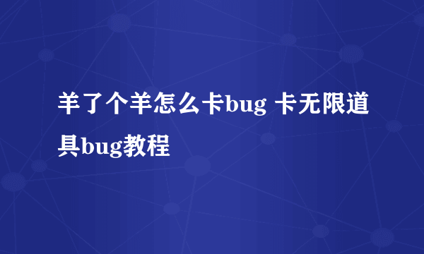 羊了个羊怎么卡bug 卡无限道具bug教程