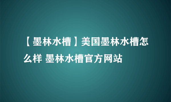 【墨林水槽】美国墨林水槽怎么样 墨林水槽官方网站