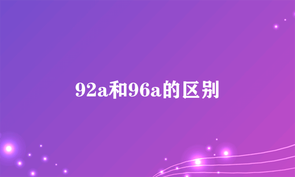 92a和96a的区别