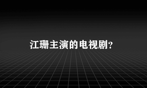 江珊主演的电视剧？