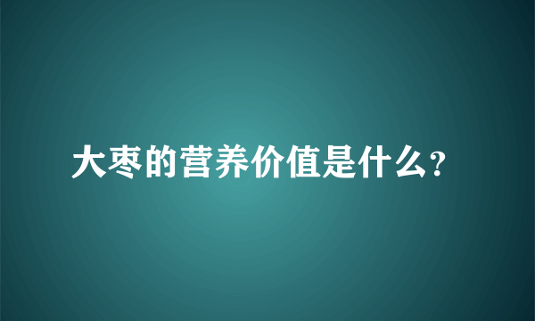 大枣的营养价值是什么？