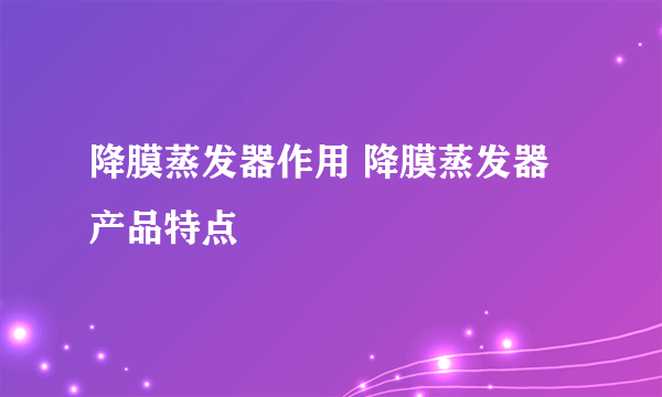 降膜蒸发器作用 降膜蒸发器产品特点