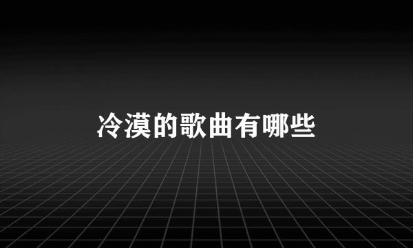 冷漠的歌曲有哪些