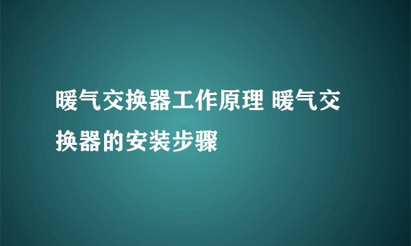 暖气交换器工作原理 暖气交换器的安装步骤