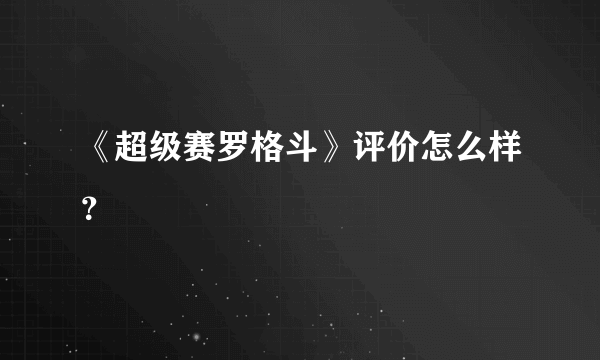 《超级赛罗格斗》评价怎么样？