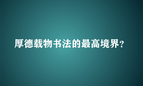 厚德载物书法的最高境界？